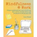 MINDFULNESS @ WORK: SIMPLE MEDITATIONS AND PRACTICES FOR A MORE STRESS-FREE AND PRODUCTIVE WORKING LIFE