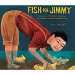 FISH FOR JIMMY: INSPIRED BY ONE FAMILY’S EXPERIENCE IN A JAPANESE AMERICAN INTERNMENT CAMP