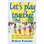 LET’S PLAY TOGETHER: OVER 300 CO-OPERTIVE GAMES FOR CHILDREN AND ADULTS