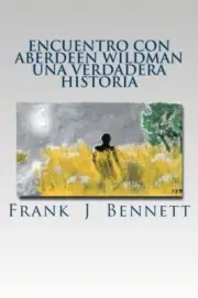 Bennett - ENCUENTRO CON ABERDEEN WILDMAN UNA VERDADERA HISTORIA Espa - A555z
