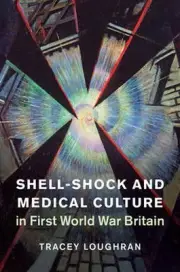 Shell-shock and Medical Culture in First World War Britain by Tracey Loughran (E