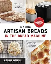 Making Artisan Breads in the Bread Machine: Beautiful Loaves and Flatbreads from All Over the World