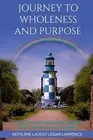 Journey to Wholeness and Purpose.: A Guide to Discovering, Developing and Living
