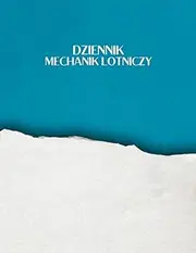 Dziennik Mechanik Lotniczy: Dziennik technika obsługi lotniczej do napraw i konserwacji samolotów i śmigłowców
