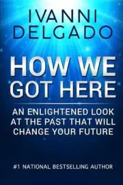 How We Got Here: An Enlightened Look at the Past That Will Change Your Future by