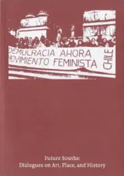 Future Souths: Dialogues on Art, Place, and History by Verónica Tello