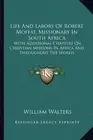 LIFE AND LABORS OF ROBERT MOFFAT, MISSIONARY IN SOUTH By William Walters **NEW**