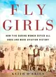 Fly Girls ― How Five Daring Women Defied All Odds and Made Aviation History