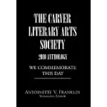 THE CARVER LITERARY ARTS SOCIETY 2010 ANTHOLOGY: WE COMMEMORATE THIS DAY