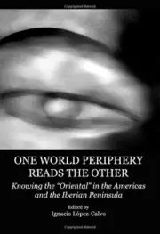ONE WORLD PERIPHERY READS THE OTHER: KNOWING THE By Ignacio Lopez-calvo NEW