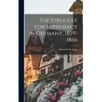 THE STRUGGLE FOR SUPREMACY IN GERMANY, 1859-1866