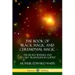 THE BOOK OF BLACK MAGIC AND CEREMONIAL MAGIC: THE SECRET RITUALS AND OCCULT TRADITIONS IN GO?TIA