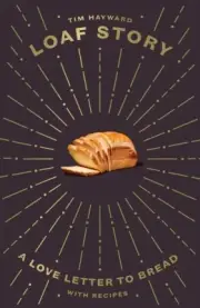 Loaf Story: A Love-letter to Bread, with Recipes by Tim Hayward Book, New HB