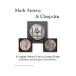 MARK ANTONY & CLEOPATRA: CLEOPATRA’S PROXY WAR TO CONQUER ROME & RESTORE THE EMPIRE OF THE GREEKS