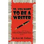 SO, YOU WANT TO BE A WRITER