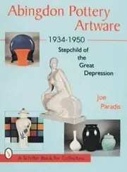 Abingdon Pottery Artware 1934-1950: Stepchild of the Great Depression by Joe Par