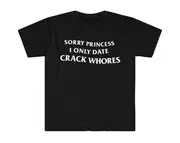 Sorry Princess I Only Date CRACK WHORES Funny Meme T Shirt