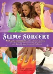 Slime Sorcery: 97 Magical Concoctions Made from Almost Anything