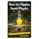 How the Hippies Saved Physics: Science, Counterculture, and the Quantum Revival