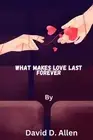 What makes love last forever: Keys to a Love That Endures by David D. Allen Pape