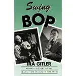 SWING TO BOP: AN ORAL HISTORY OF THE TRANSITION IN JAZZ IN THE 1940S