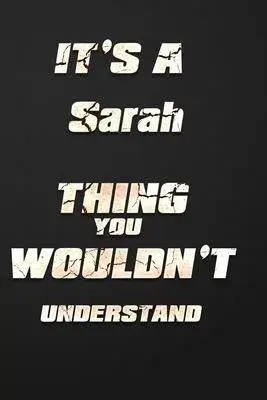 It’’s a Sarah Thing You Wouldn’’t Understand: funny birthday notebook, Show you care with our personalized family member books, with 120 pages to write,