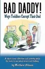 Bad Daddy!: Book 1: Toddlers Corrupt Their Dad by Altman, Matthew -Paperback