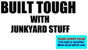 BUILT TOUGH WITH JUNKYARD STUFF Vinyl decal sticker Graphic Die Cut CAR Truck 7"