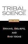 Tribal Science: Brains, Beliefs, and Bad Ideas by Mcrae, Mike in New