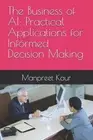 The Business of AI: Practical Applications for Informed Decision Making by Manpr