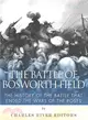 The Battle of Bosworth Field ― The History of the Battle That Ended the Wars of the Roses