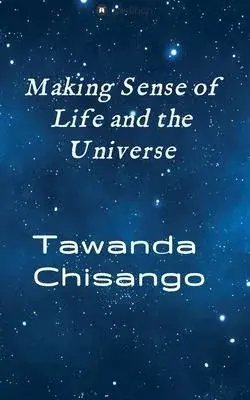 Making Sense of Life and the Universe