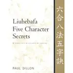 LIUHEBAFA FIVE CHARACTER SECRETS: CHINESE CLASSICS, TRANSLATIONS, COMMENTARY