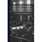 CASES ON CRIMINAL LAW. A COLLECTION OF REPORTED CASES ON THE CRIMINAL LAW