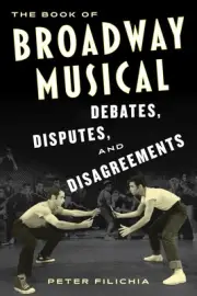 The Book of Broadway Musical Debates, Disputes, and Disagreements by Peter Filic