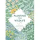 Planting for Wildlife: The Grower’’s Guide to Rewilding Your Garden