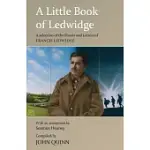 A LITTLE BOOK OF LEDWIDGE: A SELECTION OF THE POEMS AND LETTERS OF FRANCIS LEDWIDGE