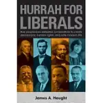 HURRAH FOR LIBERALS: HOW PROGRESSIVES DEFEATED CONSERVATIVES TO CREATE DEMOCRACY, HUMAN RIGHTS AND SAFE MODERN LIFE