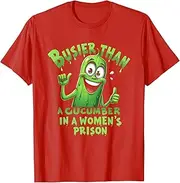 [SOKNKSTF] Funny Busier Than A Cucumber in A Womens Prison T-Shirt
