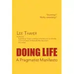 DOING LIFE A PRAGMATIST MANIFESTO: A PRAGMATIST MANIFESTO