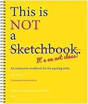 This is not a Sketchbook: Art Class Spiral-Bound Drawing Workbook for Beginners & Adults | Easy Step-by-Step Practice Guide | Creative Inspiration & How to Draw Book