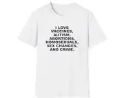 I Love Vaccines Autism Abortions Homosexuals Sex Changes and Crime Shirt