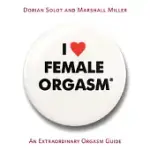 I LOVE FEMALE ORGASM: AN EXTRAORDINARY ORGASM GUIDE