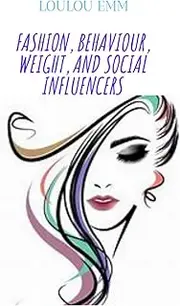 FASHION, BEHAVIOUR, WEIGHT, AND SOCIAL INFLUENCERS: A controversial book covering many aspects of modern life