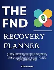 The FND Recovery Planner: A Step-by-Step Therapeutic Exercises to Regain Mobility, Reduce Symptoms, and Restore Confidence – Developed with ... - Functional Neurological Disorder (FND)
