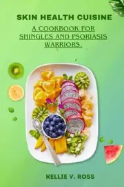 Ross - SKIN HEALTH CUISINE A Cookbook for Shingles and Psoriasis Wa - T555z