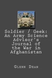 SOLDIER / GEEK: AN ARMY SCIENCE ADVISOR'S JOURNAL OF THE By Glenn Dean BRAND NEW