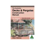 Australian Decks & Pergolas Construction Manual Allan Staines 7th Edition