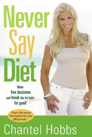 Never Say Diet: Make Five Decisions and Break the Fat Habit for Good Book