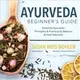 Ayurveda Beginner's Guide ― Essential Ayurvedic Principles and Practices to Balance and Heal Naturally